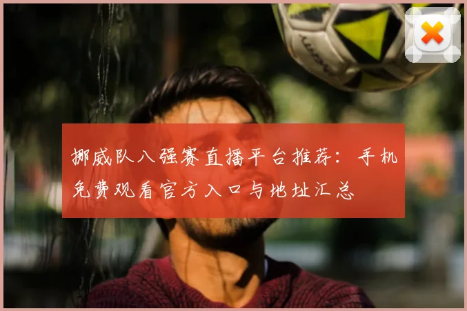 挪威队八强赛直播平台推荐：手机免费观看官方入口与地址汇总